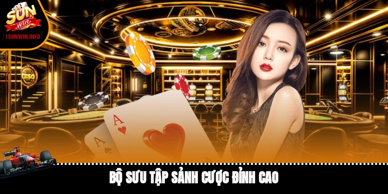 Bộ sưu tập sảnh cược đỉnh cao