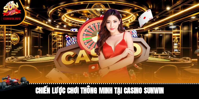 Chiến lược chơi thông minh tại casino Sunwin