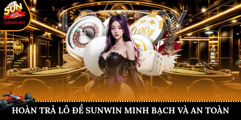 Hoàn trả lô đề Sunwin minh bạch và an toàn