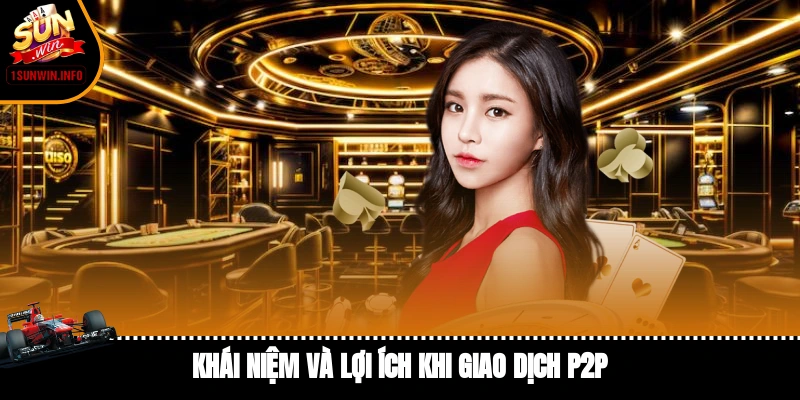 khái niệm và lợi ích khi giao dịch P2P