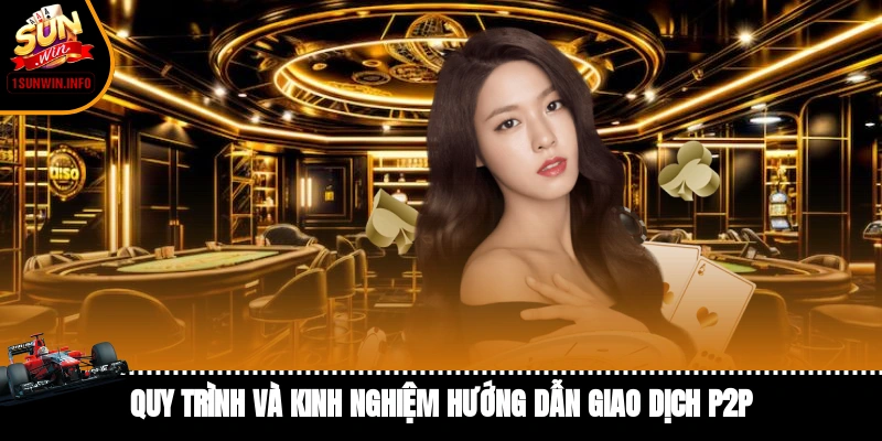 Quy trình và hướng dẫn chi tiết giao dịch P2P