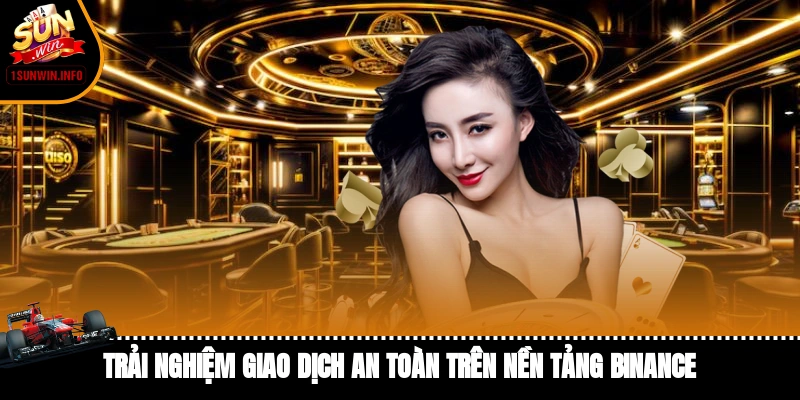 Trải nghiệm giao dịch an toàn trên Binance