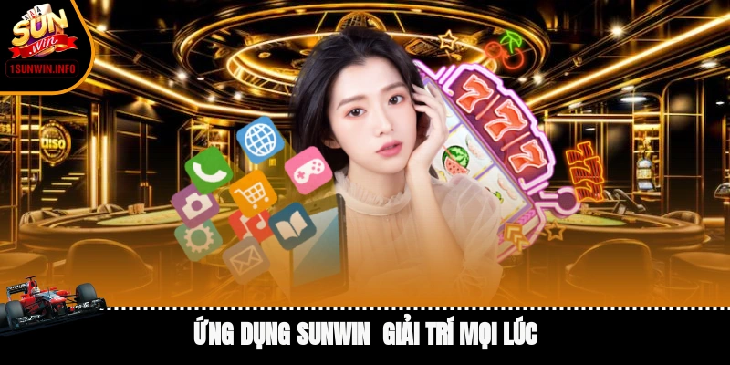 Ứng dụng Sunwin - Giải trí mọi lúc
