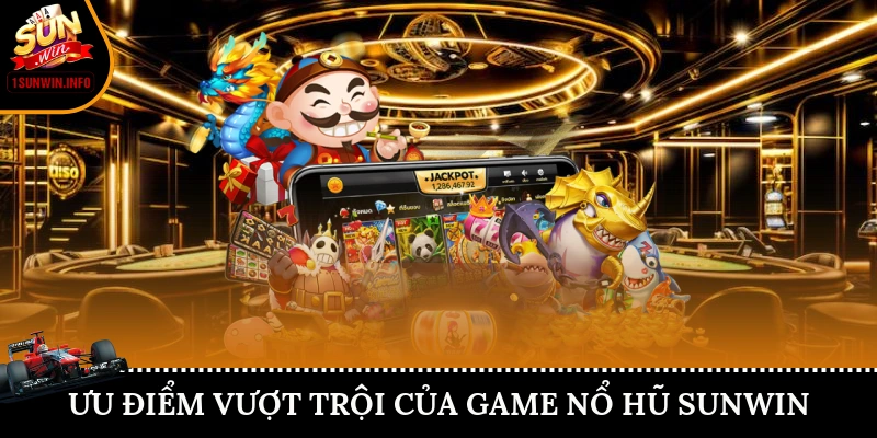 Ưu điểm vượt trội của game nổ hũ Sunwin